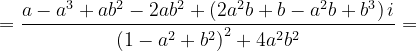 \dpi{120} =\frac{a-a^{3}+ab^{2}-2ab^{2}+\left ( 2a^{2}b+b-a^{2}b+b^{3} \right )i}{\left ( 1-a^{2}+b^{2} \right )^{2}+4a^{2}b^{2}}=
